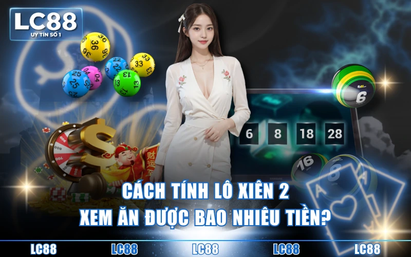 Cách Tính Lô Xiên 2 - Chơi Thông Minh, Ăn Thưởng Đậm Sâu Cách Tính Lô Xiên 2 - Chơi Thông Minh, Ăn Thưởng Đậm Sâu