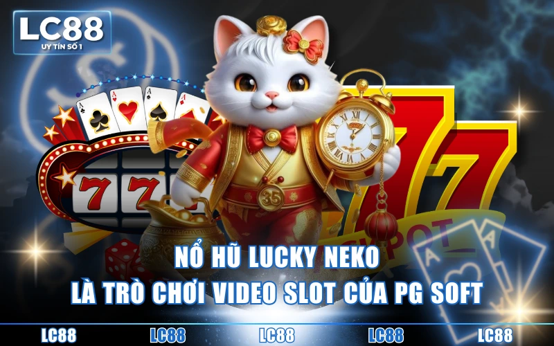 Nổ Hũ Lucky Neko - Hướng Dẫn Chơi Và Bảng Trả Thưởng Nổ Hũ Lucky Neko - Hướng Dẫn Chơi Và Bảng Trả Thưởng