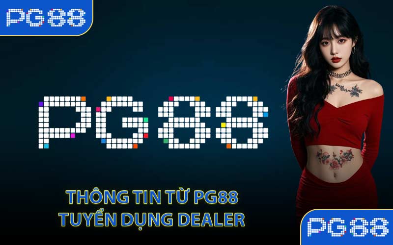 PG88 Tuyển Dụng Dealer - Kết Nối Cùng Sân Chơi Hàng Đầu